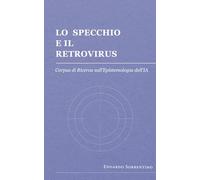 Lo Specchio e il Retrovirus: Corpus di Ricerca sull’Epistemologia dell’IA