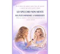 LO SPECCHIO NON MENTE. MA PUÒ IMPARARE A SORRIDERTI.: Make-up semplice e valorizzazione personale per noi comuni mortali.