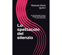 Lo spettacolo del silenzio: Ricatti psicologici, morali e sessuali nel mondo della TV e dello spettacolo