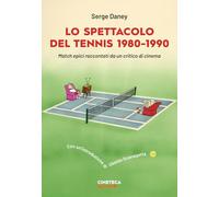 Lo spettacolo del tennis 1980-1990. Match epici raccontati da un critico di cinema (Saggi)