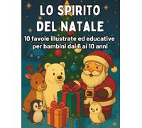 Lo Spirito del Natale: Favole Illustrate per Bambini dai 6 ai 10 Anni per Scoprire la Magia del Natale e delle Emozioni: Favole Natalizie e Attività ... dei bambini - libri illustrati con attività)