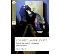 Lo spirituale dell'arte. Estetica e società nell’epoca postsecolare (Geografie culturali)