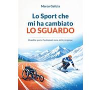 Lo sport che mi ha cambiato lo sguardo. Disabilità, sport e Paralimpiadi: storie, diritti, inclusione