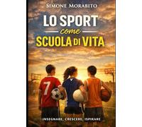 LO SPORT COME SCUOLA DI VITA: insegnare, crescere,ispirare