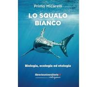 Lo squalo bianco. Biologia, ecologia ed etologia
