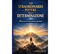 Lo straordinario potere della determinazione: 30 giorni per trasformare fede, pensiero e azione in risultati concreti.
