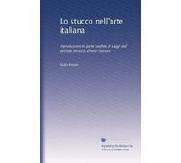 Lo stucco nell'arte italiana: reproduzioni in parte inedite di saggi dal periodo etrusco al neo-classico: Volume 1