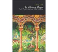 Lo sublime en Wagner; Cuatro lecturas lacanianas de óperas clásicas (Pensamiento Herder)