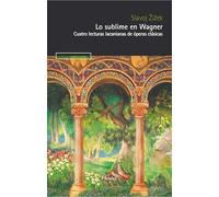 Lo sublime en Wagner; Cuatro lecturas lacanianas de óperas clásicas (Pensamiento Herder)