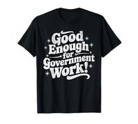 Lo suficientemente bueno para el trabajo del gobierno, el humor laboral Camiseta