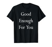 Lo Suficientemente Bueno para ti Camiseta