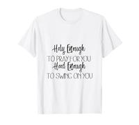 Lo Suficientemente Santo como para Orar por ti Capucha Suficiente para balancearte Camiseta