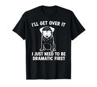 Lo superaré, solo necesito ser dramático primero pug Camiseta