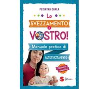 Lo svezzamento è vostro! Manuale pratico di autosvezzamento