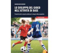 Lo sviluppo del gioco nell'attività di base. Princìpi formativi e proposte pratiche per le categorie della preagonistica