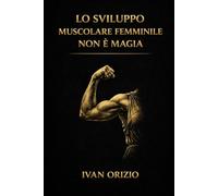 LO SVILUPPO MUSCOLARE FEMMINILE NON È MAGIA: È tensione meccanica progressiva, ripetuta nel tempo (LE LEGGI BIOLOGICHE DEL CORPO)