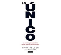 Lo único – La sencilla y sorprendente verdad que hay detrás del éxito (Inspiración y creatividad)