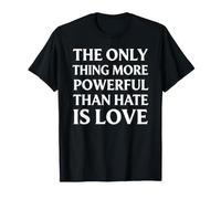 Lo único más poderoso Que el Odio es el Amor Camiseta