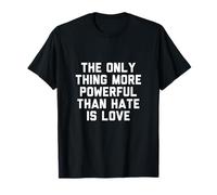 Lo único más poderoso Que el Odio es el Amor Camiseta