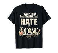 Lo único más poderoso Que el Odio es el Amor Camiseta