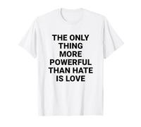 Lo único más poderoso Que el Odio es el Amor Camiseta