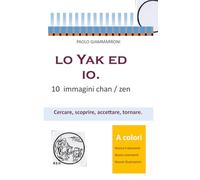 LO YAK ED IO. 10 immagini Chan / Zen: Cercare, scoprire, accettare, tornare (Grandi classici in nuove versioni)