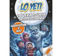Lo Yeti: La vera storia dietro la leggenda: avventura educativa per bambini sul mistero dello Yeti, scienza, leggende, animali dell’Himalaya, quiz e disegni da colorare