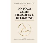 Lo Yoga come filosofia e religione: Metafisica, coscienza e pratica interiore