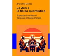 Lo Zen e la fisica quantistica: Sorprendenti correlazioni tra scienza e filosofia orientale (Fisica e metafisica quantistica. Testi di Bruno Del Medico)