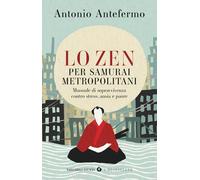 Lo zen per samurai metropolitani. Manuale di sopravvivenza contro stress, ansia e paure (Tascabili Giunti. I bestseller)