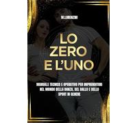 LO ZERO E L'UNO: Manuale tecnico e operativo per imprenditori nel mondo del ballo, della danza e dello sport in genere