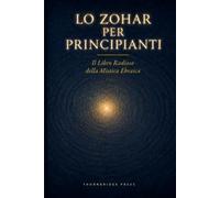 LO ZOHAR PER PRINCIPIANTI: Il Libro Radioso della Mistica Ebraica