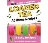 Loaded Tea Recipes at Home: 26 Easy Black Tea Drink Recipes Using Flavor Packets to Make Your Own Loaded Teas at Home - Fun, Affordable & Beginner-Friendly