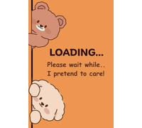 Loading Please Wait While I Pretend To Care: Funny Gift Cute Cat Lined Notebook And Journal for Work School And family