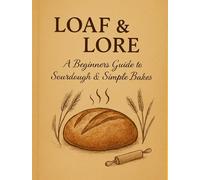Loaf and Lore: A Small Collection of Recipes & Stories for New Bakers (Cookbook Collection)