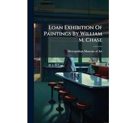 Loan Exhibition Of Paintings By William M. Chase