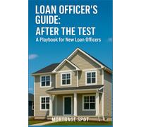 Loan Officer’s Guide: After the Test: A Playbook for New Loan Officers