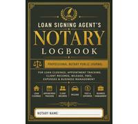 Loan Signing Agent's Notary Logbook: Professional Notary Public Journal for Loan Closings, Appointment Tracking, Client Records, Mileage, Fees, Expenses & Business Management