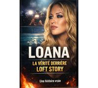 LOANA - La vérité derrière Loft -Story: Le récit sans tabou des coulisses de la téléréalité française