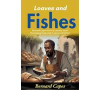 Loaves and Fishes (Edition2024): Bernard Capes Serves a Literary Feast: Nourishing Souls with "Loaves and Fishes"