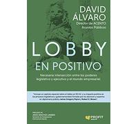 Lobby En Positivo: Necesaria intersección entre los poderes ejecutivo y legislativo y el mundo empresarial (SIN COLECCION)