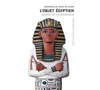 L'objet égyptien: Source de la recherche - Actes du colloque Ecole du Louvre 17, 18, 19 juin 2015 (Rencontres De L'ecole Du Louvre)