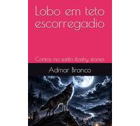 Lobo em teto escorregadio: Contos no estilo flashy stories