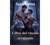 Lobos del vínculo arruinado: Un romance oscuro LGBTQ+ sobre cambiaformas, parejas rechazadas, tensión entre enemigos y amantes y redención predestinad.