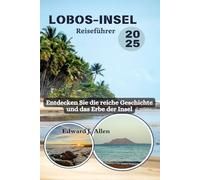 Lobos-Insel Reiseführer 2025: Entdecken Sie die reiche Geschichte und das Erbe der Insel