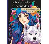 Lobos y Hadas Encantadas - Libro para Colorear para Adultos: 50 ilustraciones detalladas de lobos místicos y hadas mágicas para relajarse y estimular la creatividad