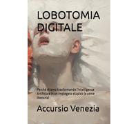 LOBOTOMIA DIGITALE: Perchè stiamo trasformando l'Intelligenza Artificiale in un impiegato stupido (e come liberarla) (Collana Spazio Latente)