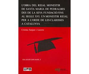 L'obra del Reial Monestir de Santa Maria de Pedralbes des de la seva fundació fins al segle XVI: Un monestir reial per a l'orde de les clarisses a Catalunya