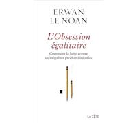 L'obsession égalitaire: Comment la lutte contre les inégalités produit l'injustice