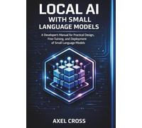 Local AI with Small Language Models: Developer’s Manual for Practical Design, Fine-Tuning, and Deployment of Small Language Models